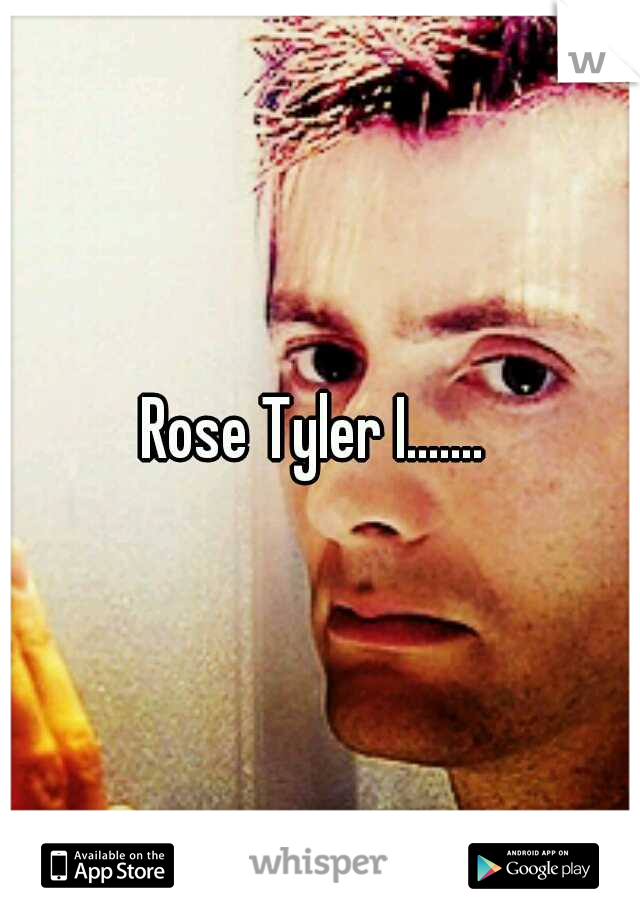 Rose Tyler I....... 