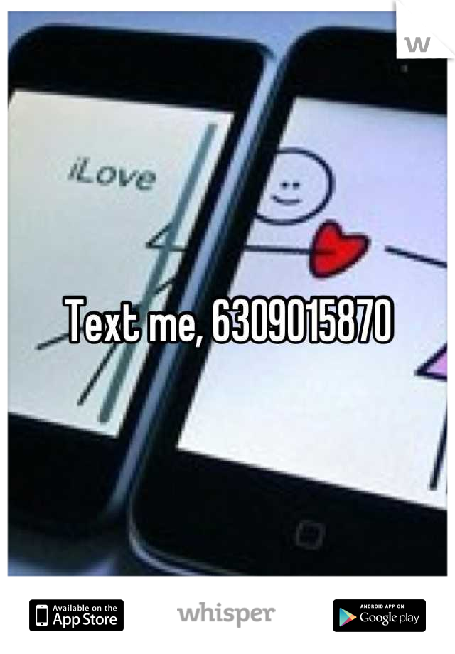 Text me, 6309015870