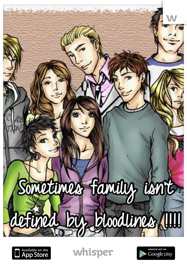 Sometimes family isn't defined by bloodlines !!!!