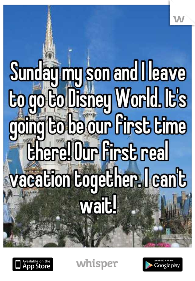 Sunday my son and I leave to go to Disney World. It's going to be our first time there! Our first real vacation together. I can't wait!