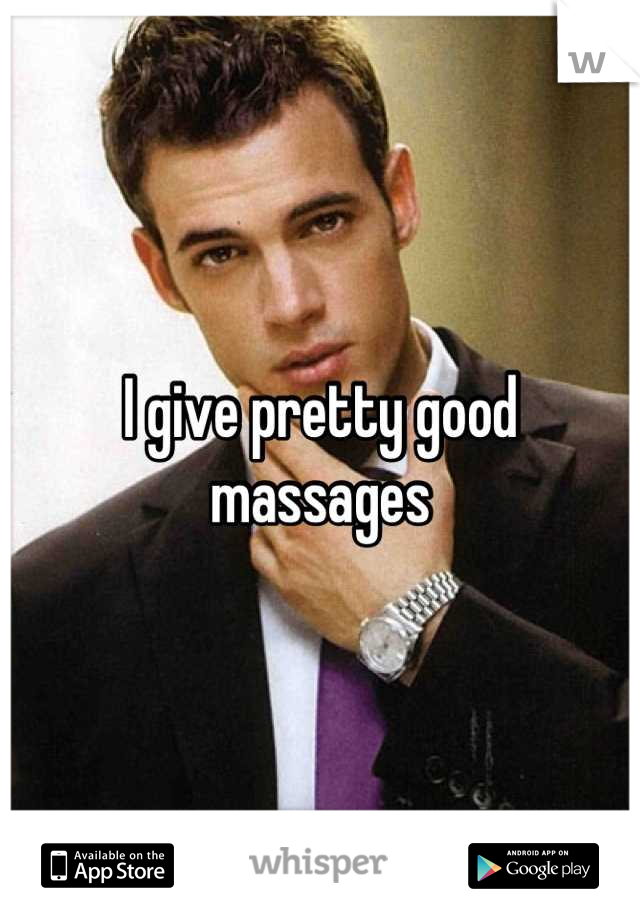 I give pretty good massages