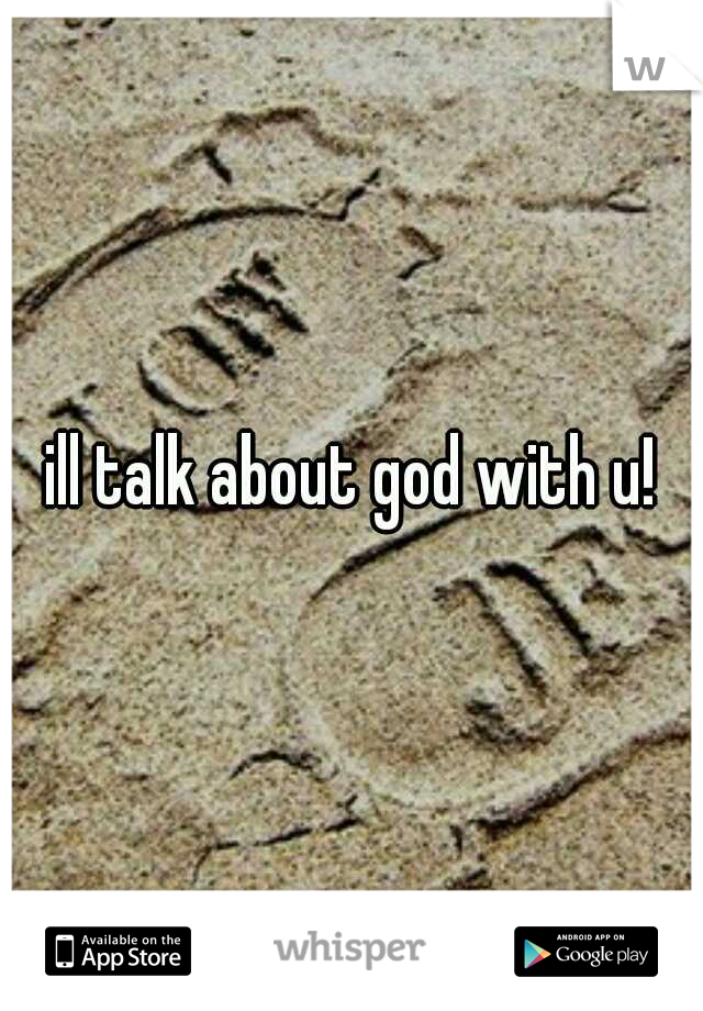 ill talk about god with u!
