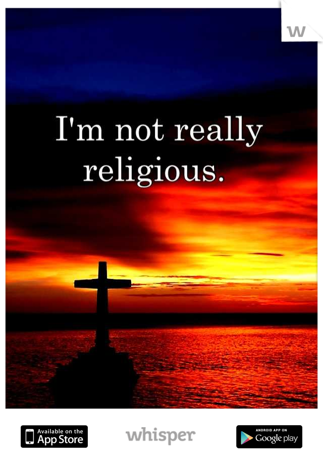 I'm not really religious. 