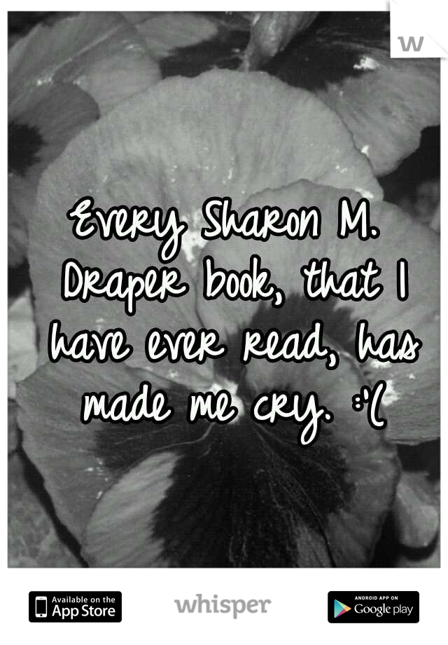 Every Sharon M. Draper book, that I have ever read, has made me cry. :'(