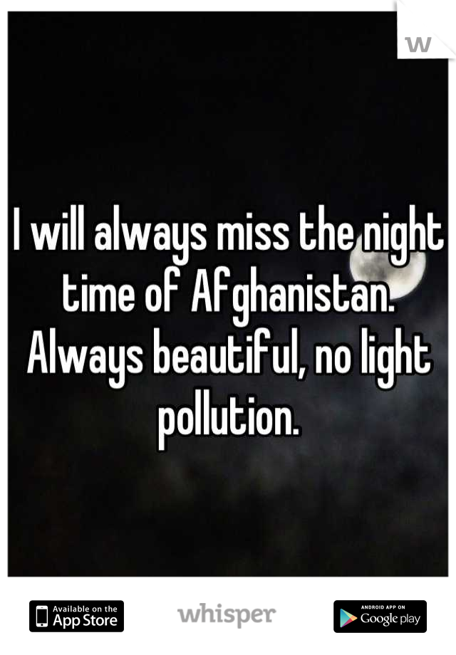 I will always miss the night time of Afghanistan. Always beautiful, no light pollution.