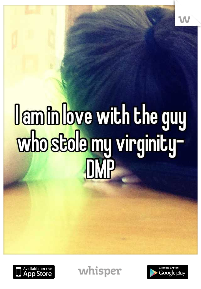 I am in love with the guy who stole my virginity-DMP