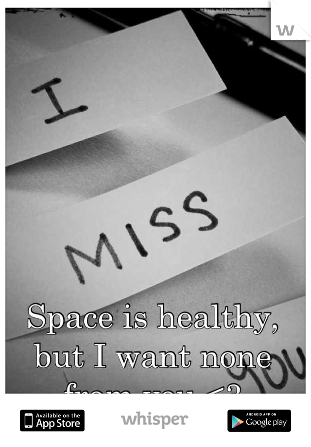 Space is healthy, but I want none from you <3
