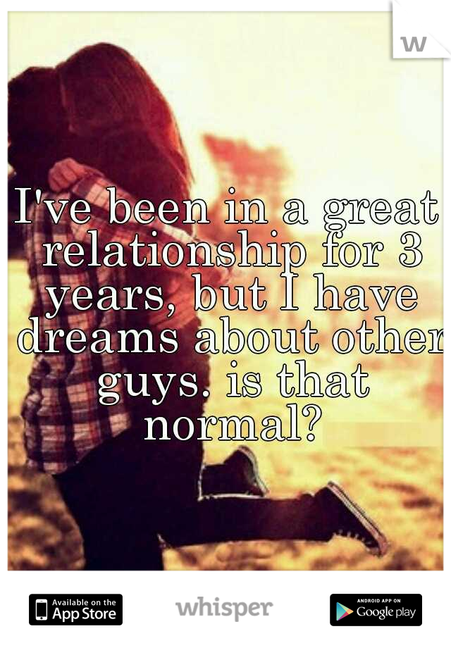 I've been in a great relationship for 3 years, but I have dreams about other guys. is that normal?