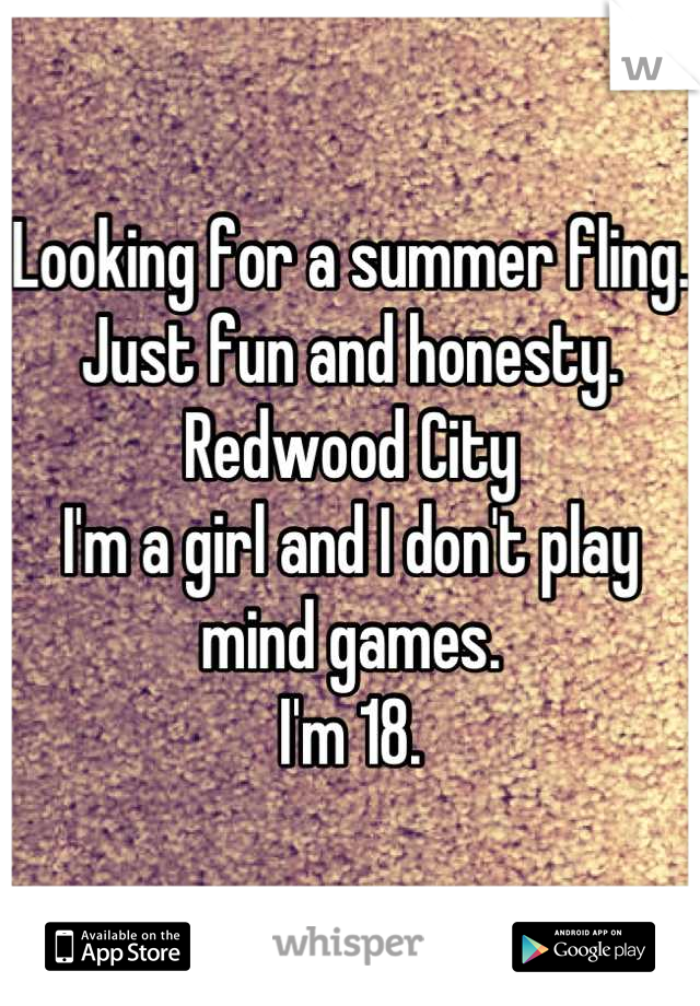 Looking for a summer fling. 
Just fun and honesty. 
Redwood City 
I'm a girl and I don't play mind games.
I'm 18.