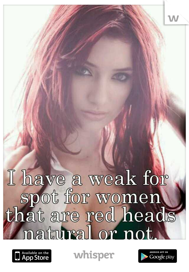 I have a weak for spot for women that are red heads natural or not.