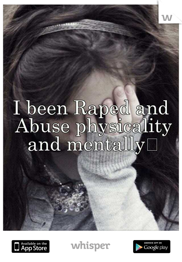 I been Raped and Abuse physicality and mentally
