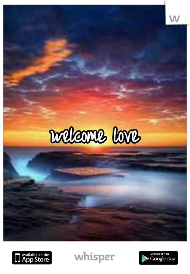 welcome love