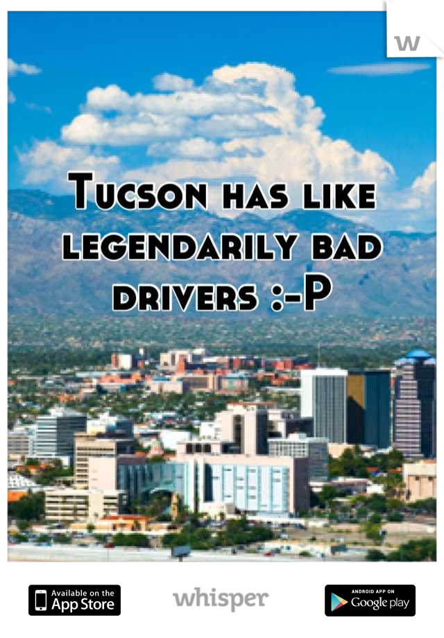 Tucson has like legendarily bad drivers :-P