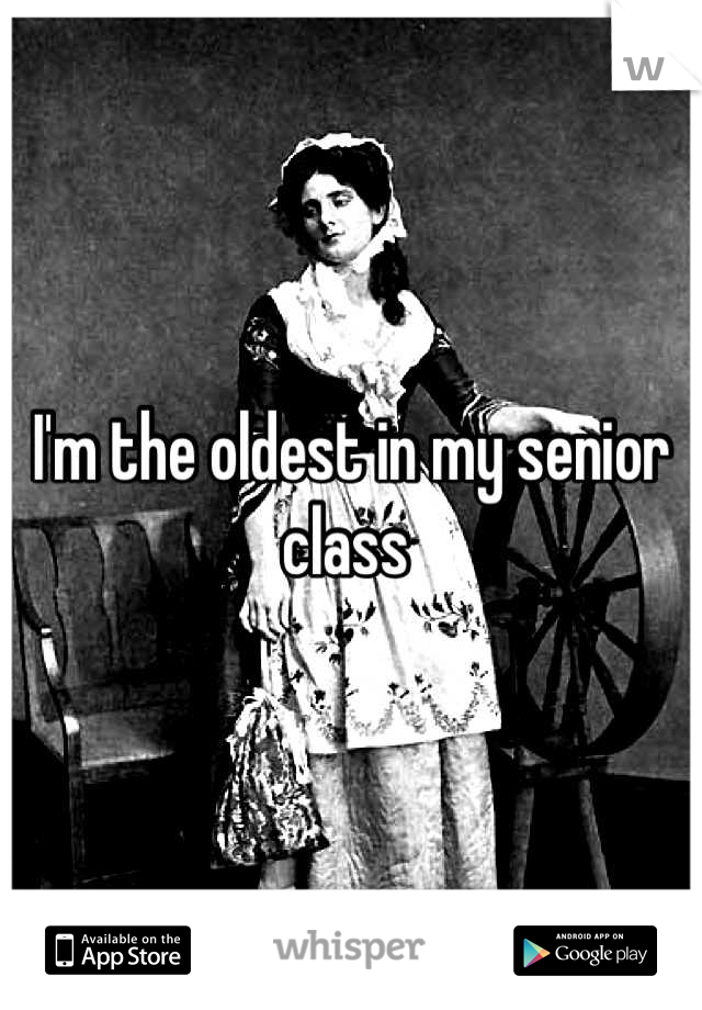 I'm the oldest in my senior class 