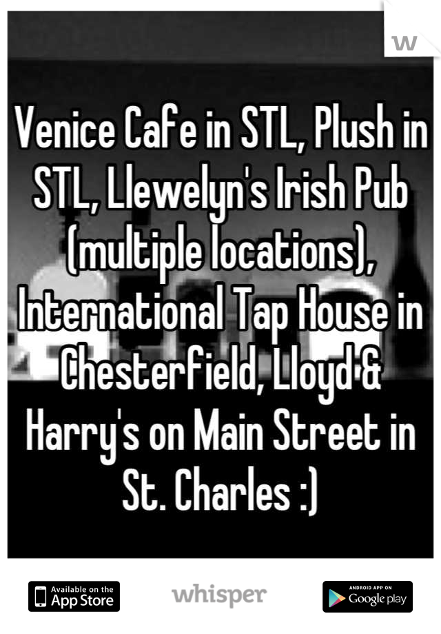Venice Cafe in STL, Plush in STL, Llewelyn's Irish Pub (multiple locations), International Tap House in Chesterfield, Lloyd & Harry's on Main Street in St. Charles :)