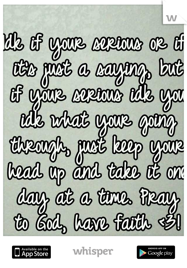 Idk if your serious or if it's just a saying, but if your serious idk you idk what your going through, just keep your head up and take it one day at a time. Pray to God, have faith <3!