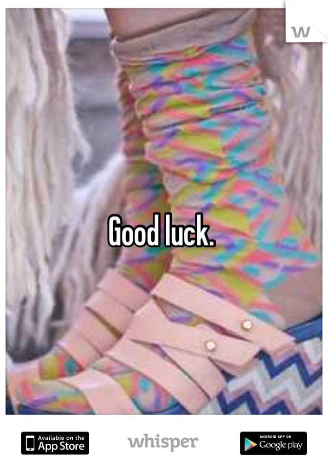 Good luck. 