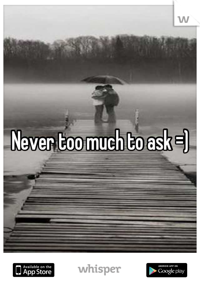 Never too much to ask =)