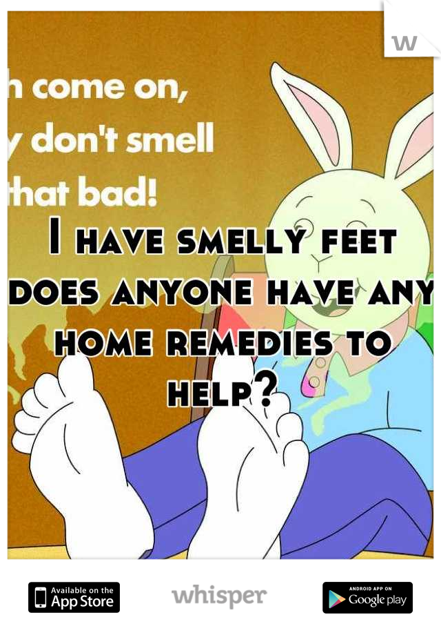 I have smelly feet does anyone have any home remedies to help?