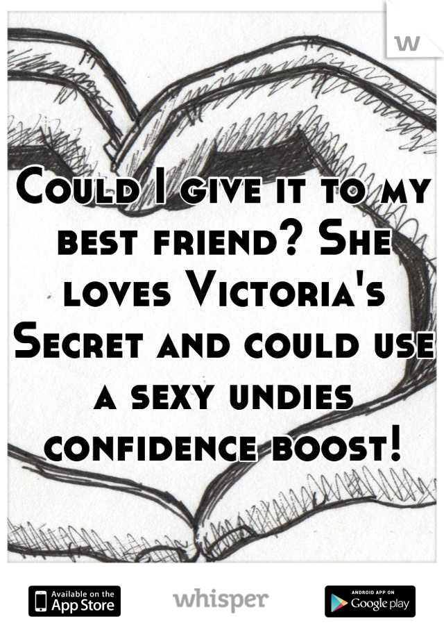 Could I give it to my best friend? She loves Victoria's Secret and could use a sexy undies confidence boost!