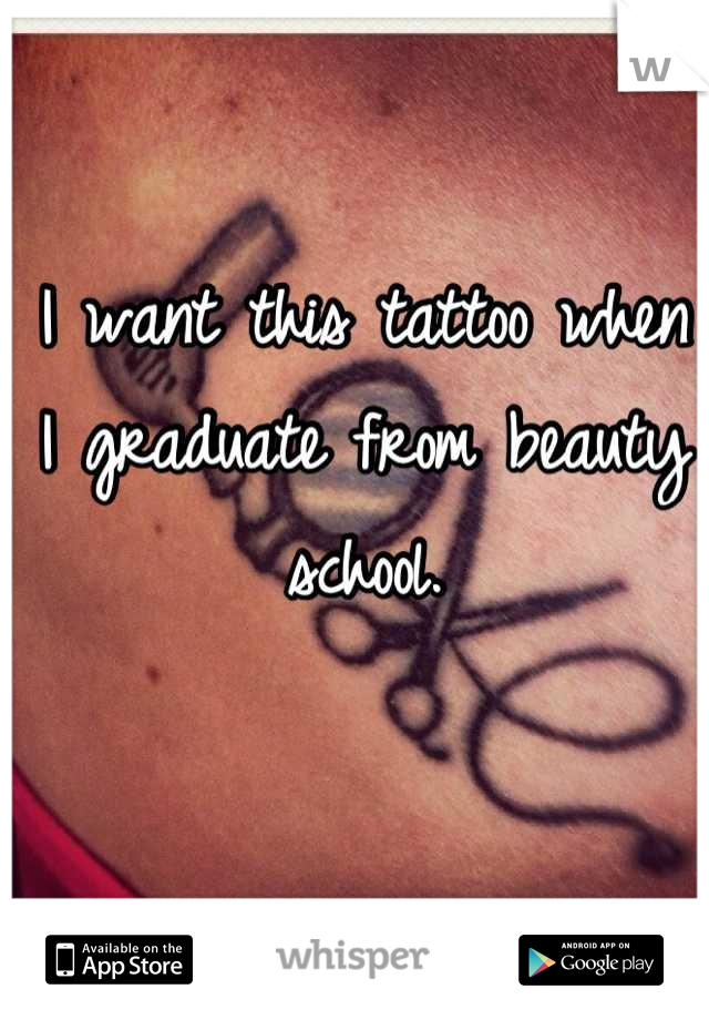 I want this tattoo when I graduate from beauty school.