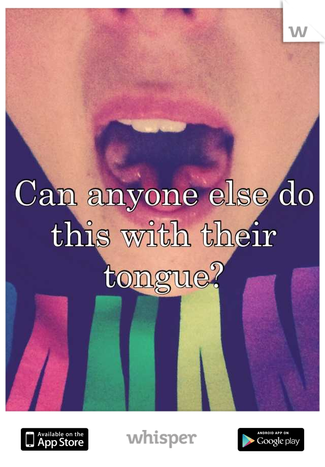 Can anyone else do this with their tongue?