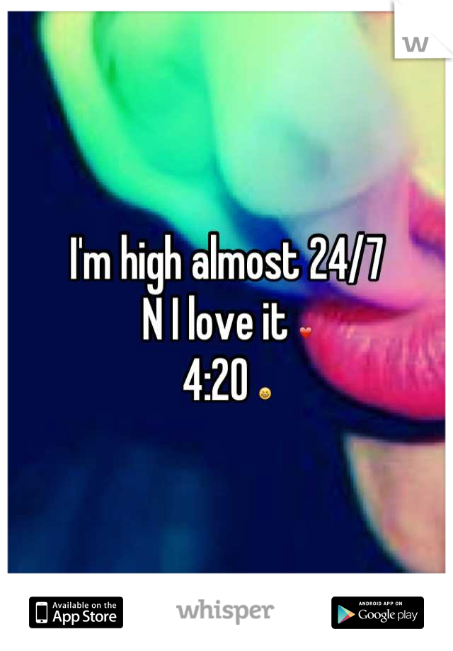 I'm high almost 24/7 
N I love it ❤
4:20 😆