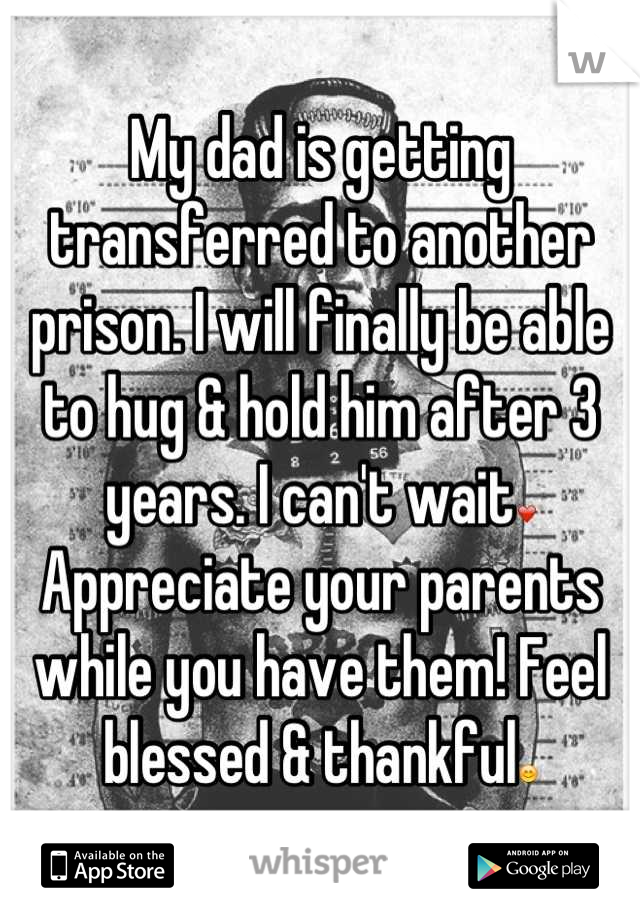 My dad is getting transferred to another prison. I will finally be able to hug & hold him after 3 years. I can't wait❤
Appreciate your parents while you have them! Feel blessed & thankful😊