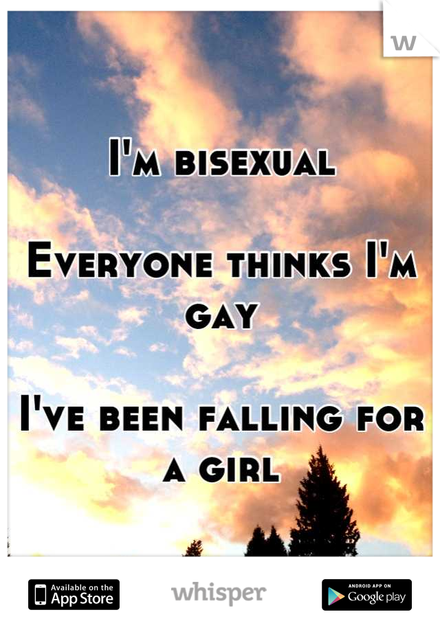 I'm bisexual

Everyone thinks I'm gay

I've been falling for a girl