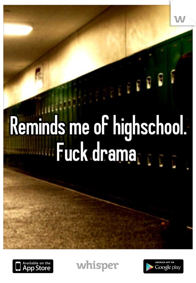 Reminds me of highschool. Fuck drama 
