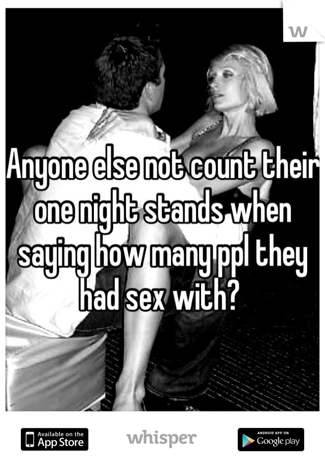 Anyone else not count their one night stands when saying how many ppl they had sex with? 