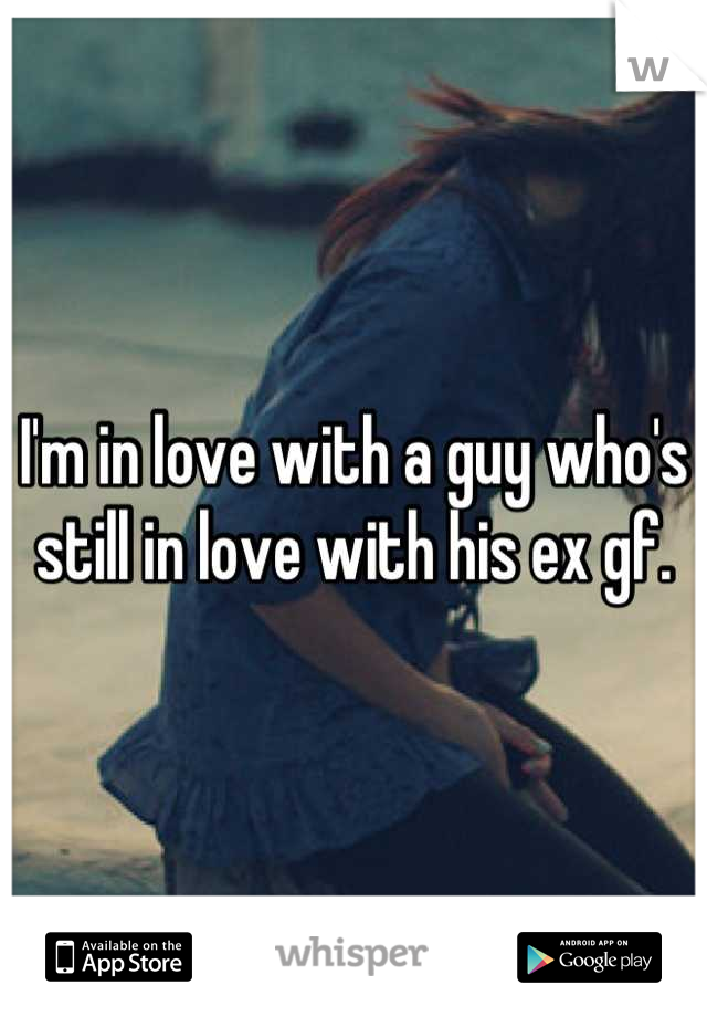I'm in love with a guy who's still in love with his ex gf.