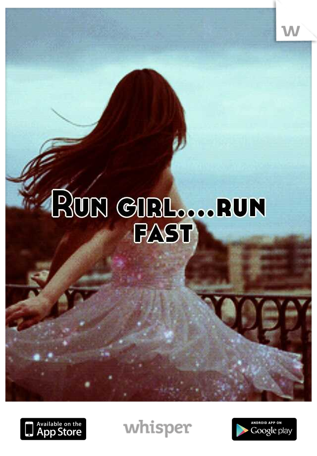 Run girl....run fast