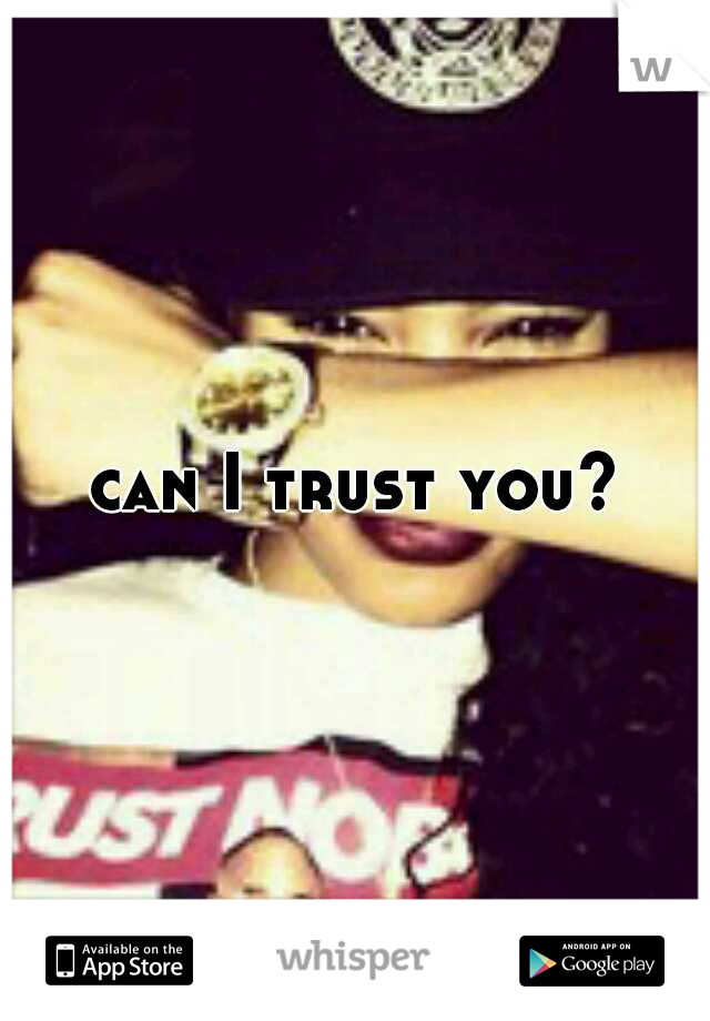 can I trust you?