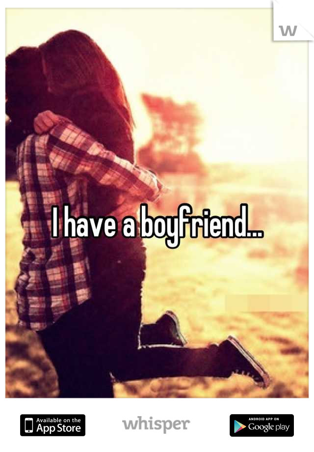 I have a boyfriend...