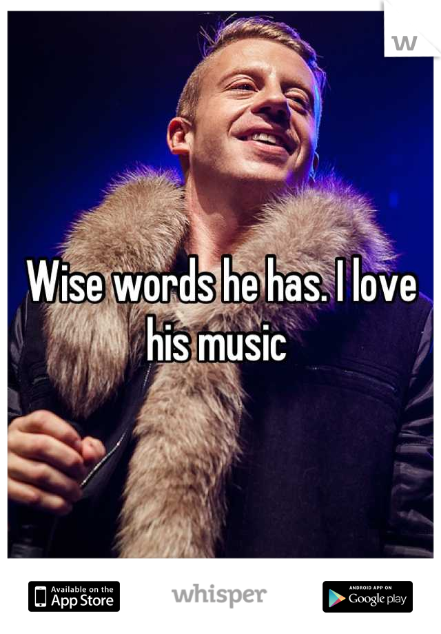 Wise words he has. I love his music 