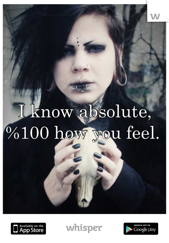 I know absolute, %100 how you feel. 