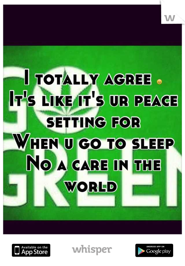 I totally agree 😆
It's like it's ur peace setting for 
When u go to sleep 
No a care in the world 