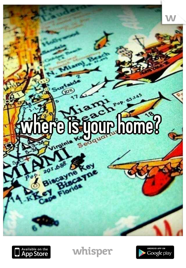where is your home? 