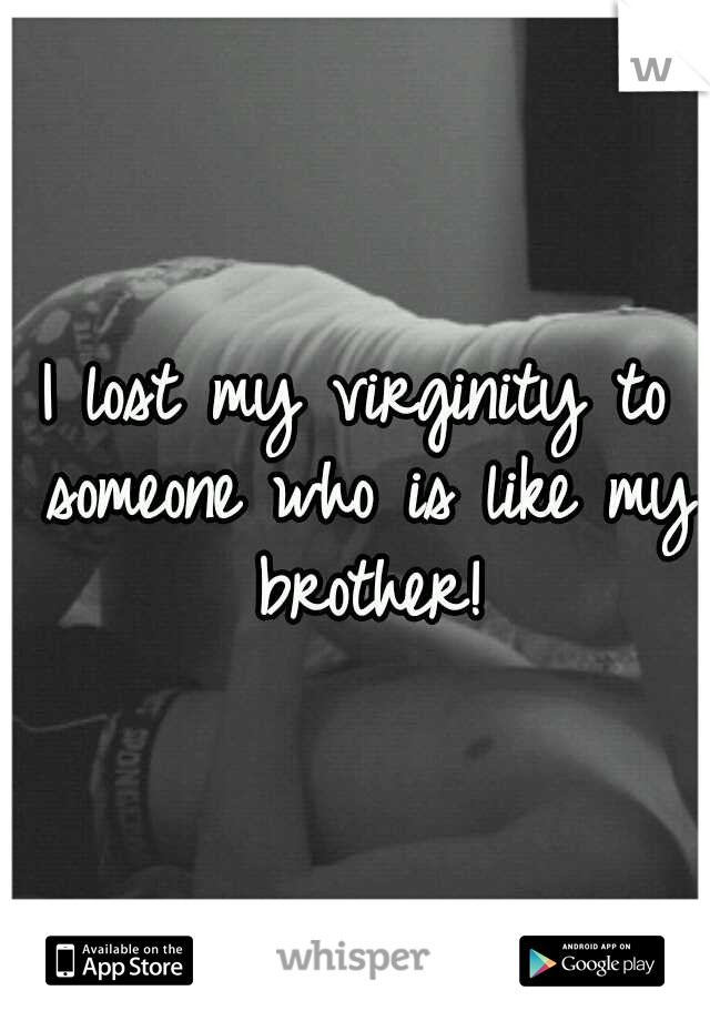 I lost my virginity to someone who is like my brother!