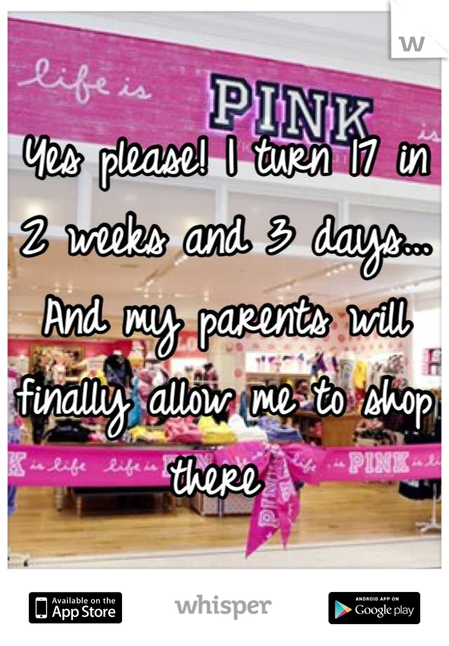 Yes please! I turn 17 in 2 weeks and 3 days... And my parents will finally allow me to shop there 