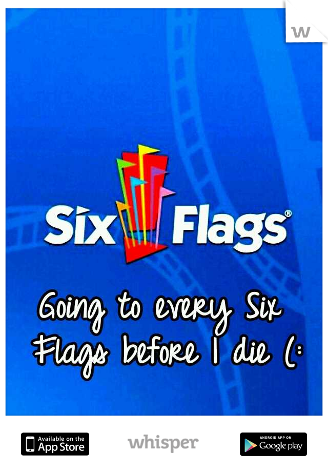 Going to every Six Flags before I die (: