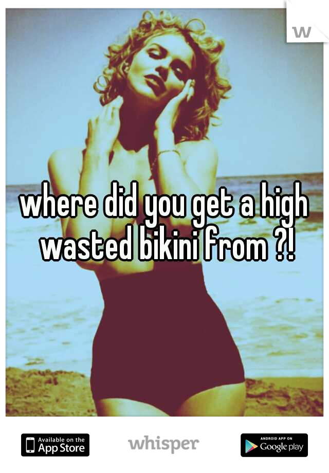 where did you get a high wasted bikini from ?!