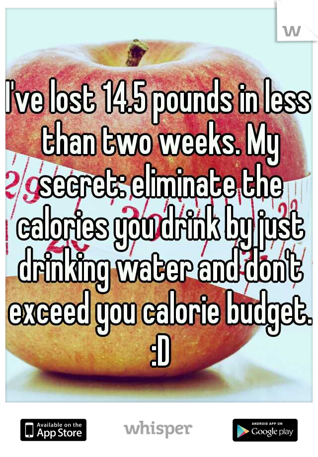 I've lost 14.5 pounds in less than two weeks. My secret: eliminate the calories you drink by just drinking water and don't exceed you calorie budget. :D