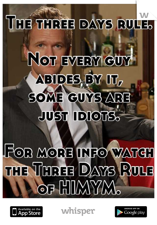 The three days rule.

Not every guy 
abides by it, 
some guys are 
just idiots. 

For more info watch the Three Days Rule of HIMYM. 
S4:E21
