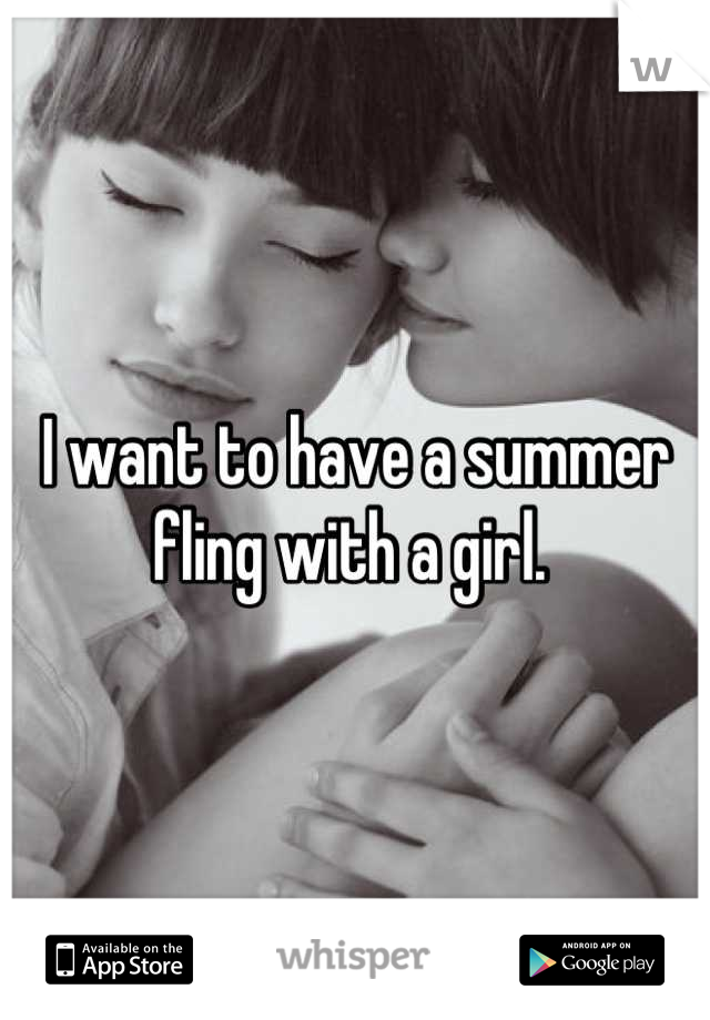 I want to have a summer fling with a girl. 