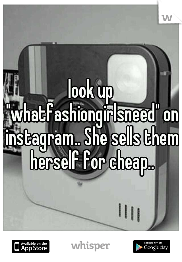 look up "whatfashiongirlsneed" on instagram.. She sells them herself for cheap..