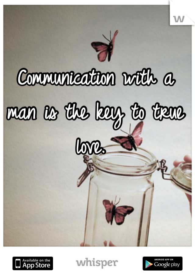 Communication with a man is the key to true love. 