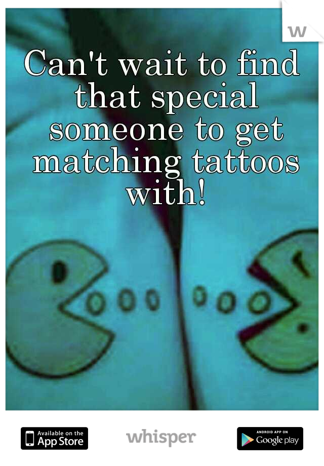 Can't wait to find that special someone to get matching tattoos with!
