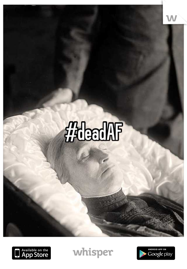 #deadAF